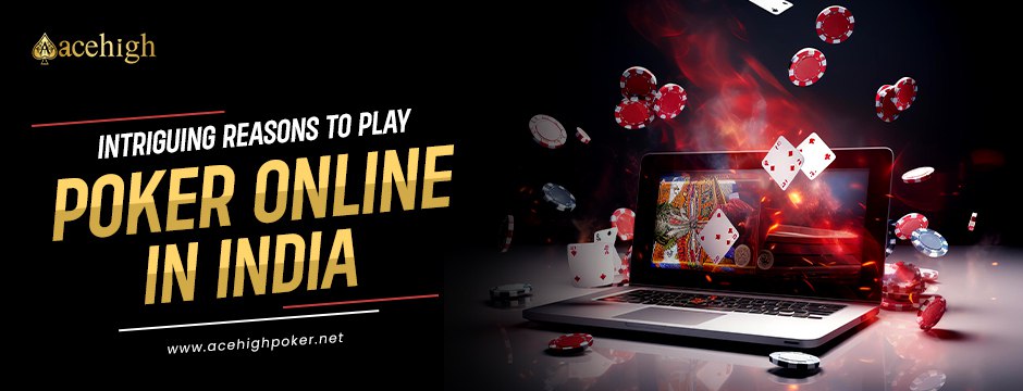 Intriguing Reasons to Play Poker Online in India - AceHigh Poker