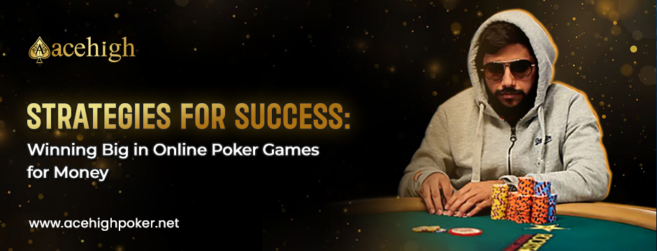 Strategies for Success: Winning Big in Online Poker Games for Money - AceHigh Poker